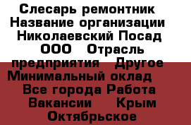 Слесарь-ремонтник › Название организации ­ Николаевский Посад, ООО › Отрасль предприятия ­ Другое › Минимальный оклад ­ 1 - Все города Работа » Вакансии   . Крым,Октябрьское